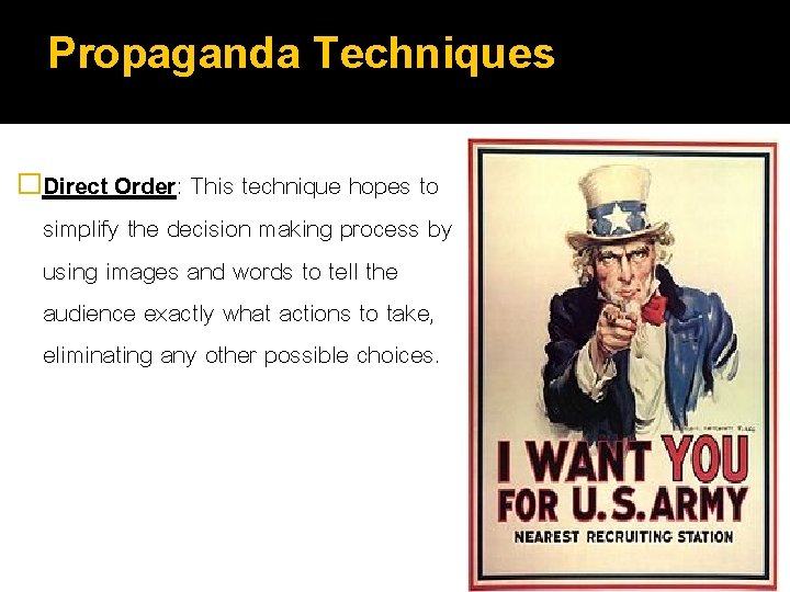 Propaganda Techniques �Direct Order: This technique hopes to simplify the decision making process by