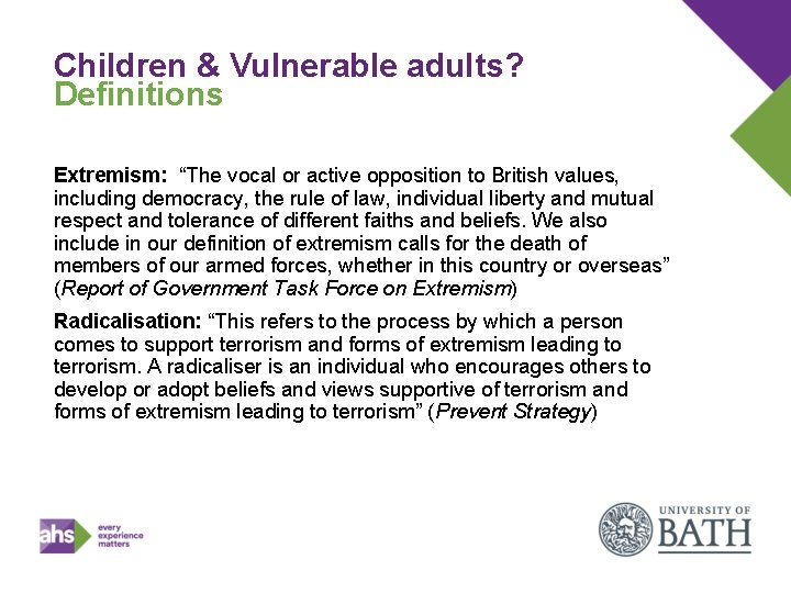 Children & Vulnerable adults? Definitions Extremism: “The vocal or active opposition to British values,