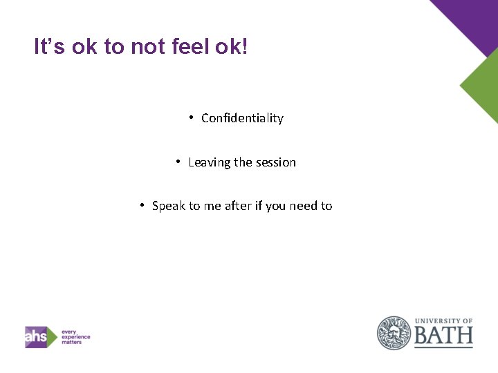 It’s ok to not feel ok! • Confidentiality • Leaving the session • Speak