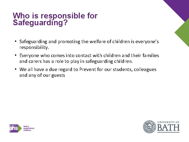 Who is responsible for Safeguarding? • Safeguarding and promoting the welfare of children is