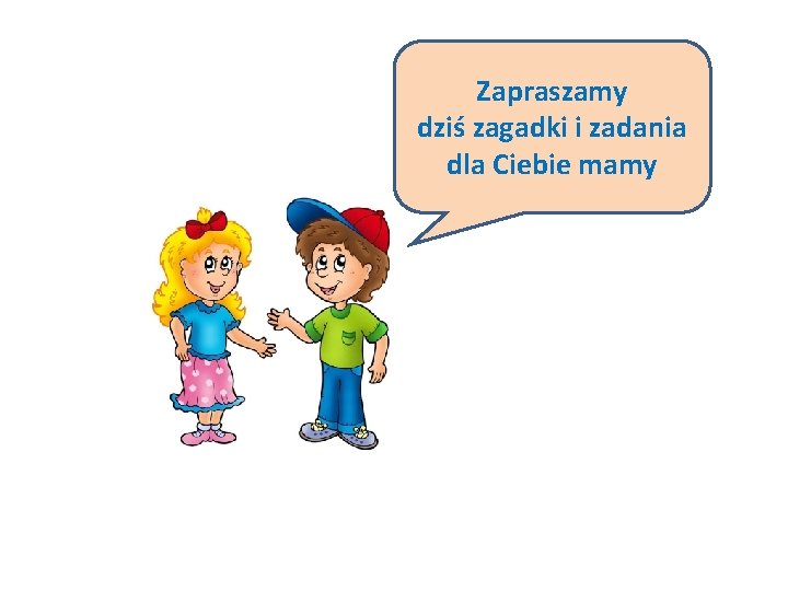 Zapraszamy dziś zagadki i zadania dla Ciebie mamy 