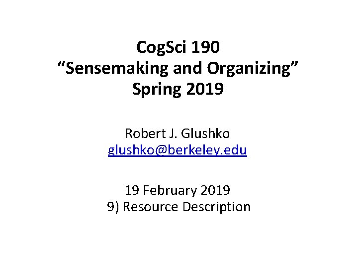 Cog. Sci 190 “Sensemaking and Organizing” Spring 2019 Robert J. Glushko glushko@berkeley. edu 19