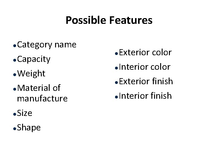 Possible Features Category name l Capacity l Weight l Material of manufacture l Size