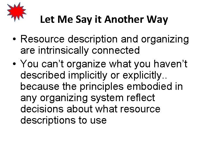 Let Me Say it Another Way • Resource description and organizing are intrinsically connected