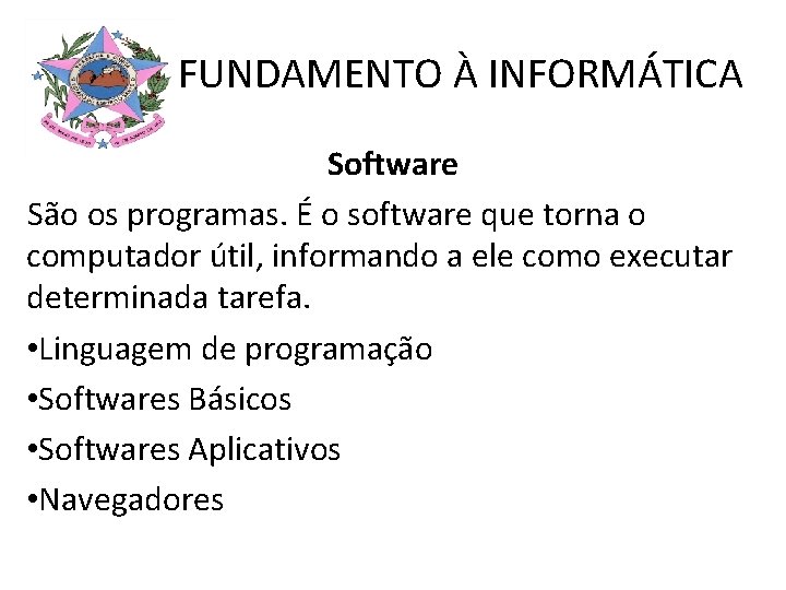 FUNDAMENTO À INFORMÁTICA Software São os programas. É o software que torna o computador