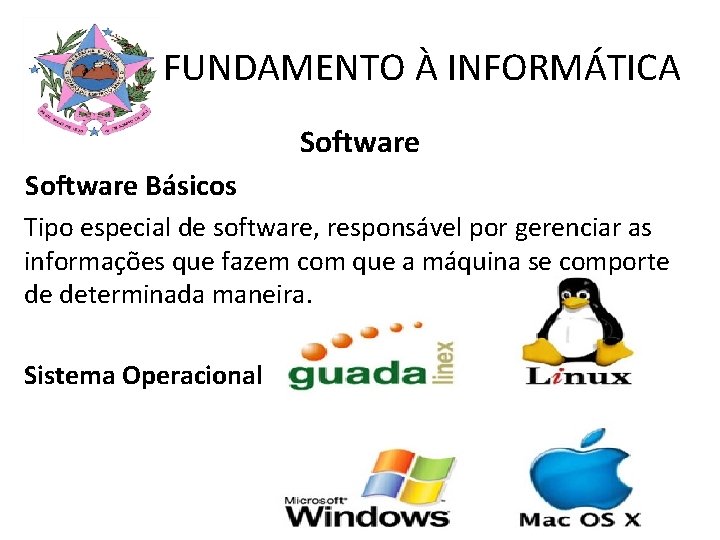 FUNDAMENTO À INFORMÁTICA Software Básicos Tipo especial de software, responsável por gerenciar as informações