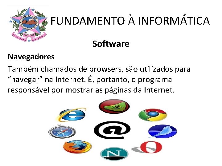 FUNDAMENTO À INFORMÁTICA Software Navegadores Também chamados de browsers, são utilizados para “navegar” na