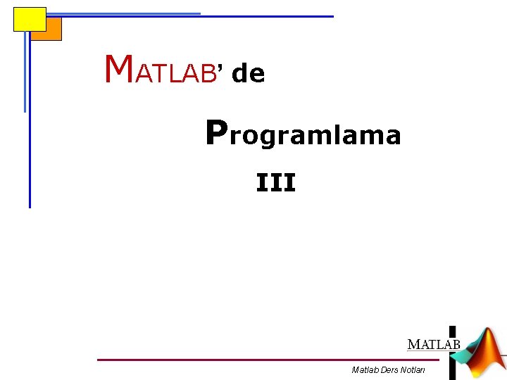 MATLAB’ de Programlama III Matlab Ders Notları 