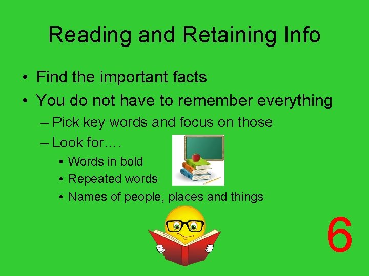 Reading and Retaining Info • Find the important facts • You do not have