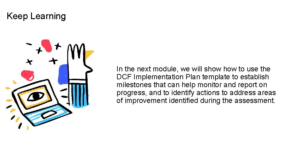 Keep Learning In the next module, we will show to use the DCF Implementation