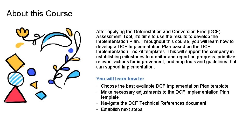 About this Course After applying the Deforestation and Conversion Free (DCF) Assessment Tool, it’s