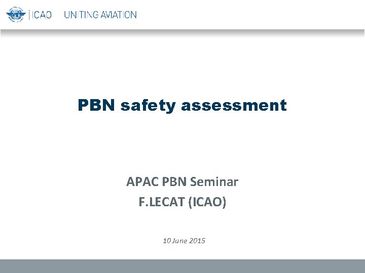 PBN safety assessment APAC PBN Seminar F. LECAT (ICAO) 10 June 2015 