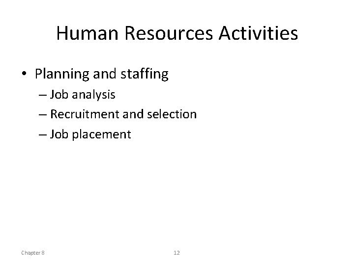 Human Resources Activities • Planning and staffing – Job analysis – Recruitment and selection