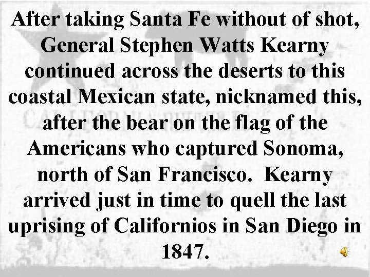After taking Santa Fe without of shot, General Stephen Watts Kearny continued across the