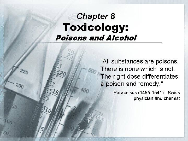 Chapter 8 Toxicology: Poisons and Alcohol “All substances are poisons. There is none which