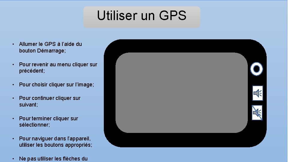Utiliser un GPS • Allumer le GPS à l’aide du bouton Démarrage; • Pour