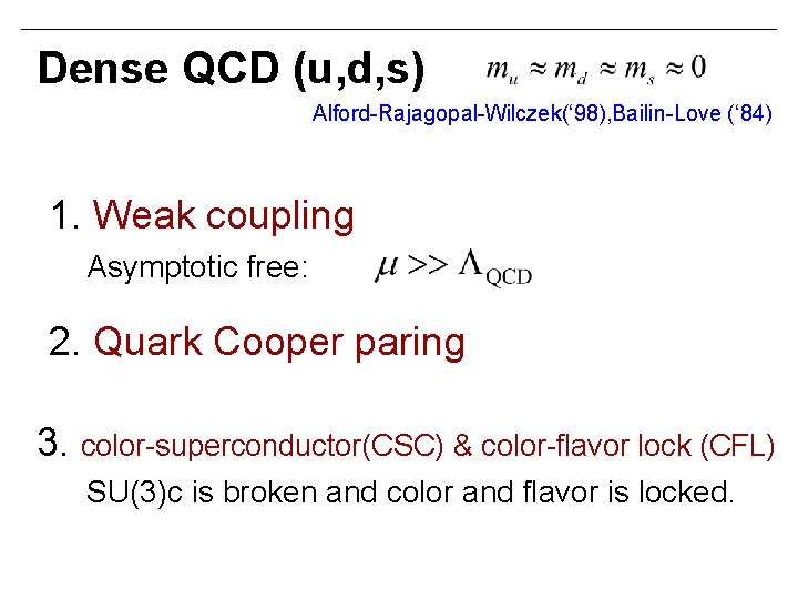 Dense QCD (u, d, s) Alford-Rajagopal-Wilczek(‘ 98), Bailin-Love (‘ 84) 1. Weak coupling Asymptotic