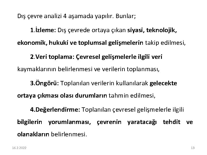 Dış çevre analizi 4 aşamada yapılır. Bunlar; 1. İzleme: Dış çevrede ortaya çıkan siyasi,