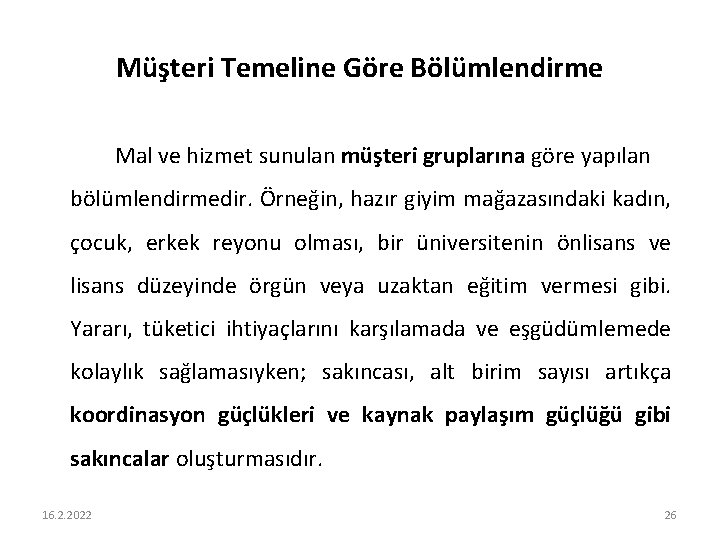 Müşteri Temeline Göre Bölümlendirme Mal ve hizmet sunulan müşteri gruplarına göre yapılan bölümlendirmedir. Örneğin,