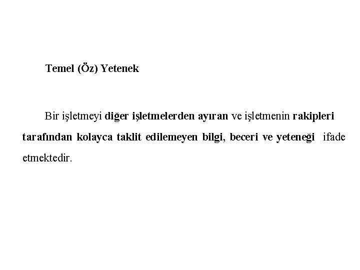 Temel (Öz) Yetenek Bir işletmeyi diğer işletmelerden ayıran ve işletmenin rakipleri tarafından kolayca taklit