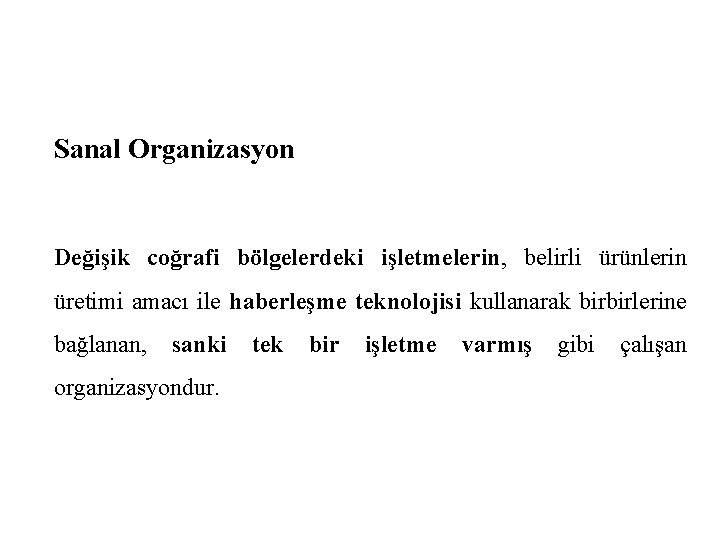 Sanal Organizasyon Değişik coğrafi bölgelerdeki işletmelerin, belirli ürünlerin üretimi amacı ile haberleşme teknolojisi kullanarak