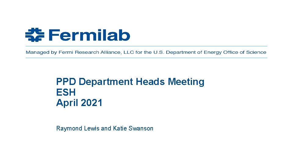PPD Department Heads Meeting ESH April 2021 Raymond Lewis and Katie Swanson 