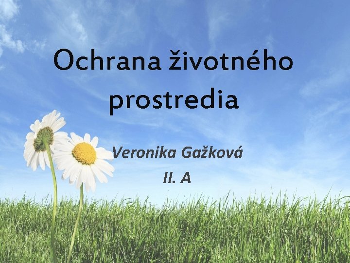 Ochrana životného prostredia Veronika Gažková II. A 