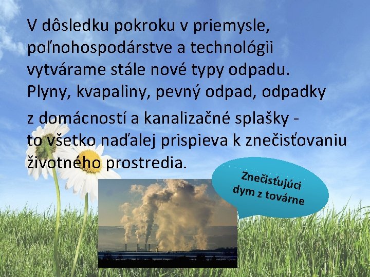 V dôsledku pokroku v priemysle, poľnohospodárstve a technológii vytvárame stále nové typy odpadu. Plyny,