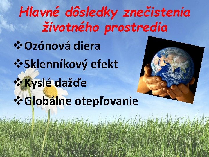 Hlavné dôsledky znečistenia životného prostredia v. Ozónová diera v. Sklenníkový efekt v. Kyslé dažďe