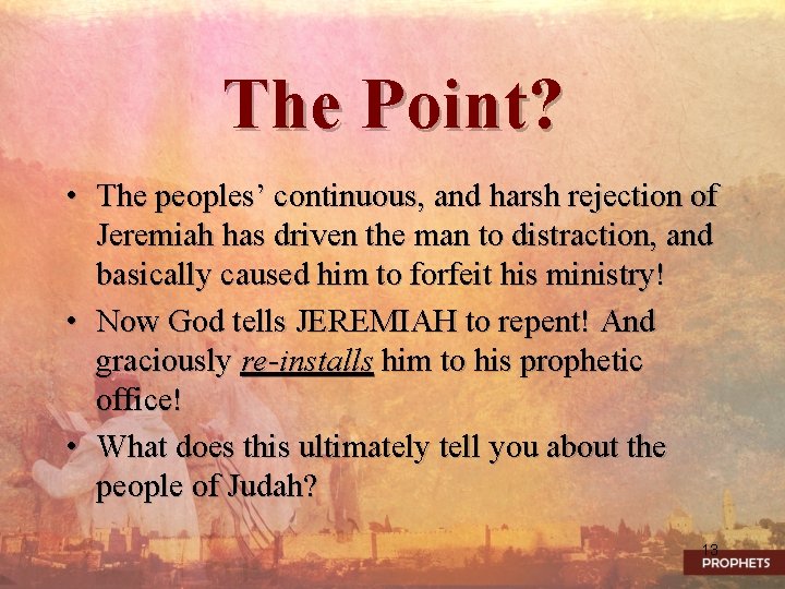 The Point? • The peoples’ continuous, and harsh rejection of Jeremiah has driven the