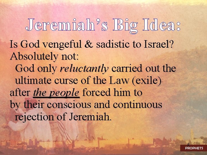 Jeremiah’s Big Idea: Is God vengeful & sadistic to Israel? Absolutely not: God only