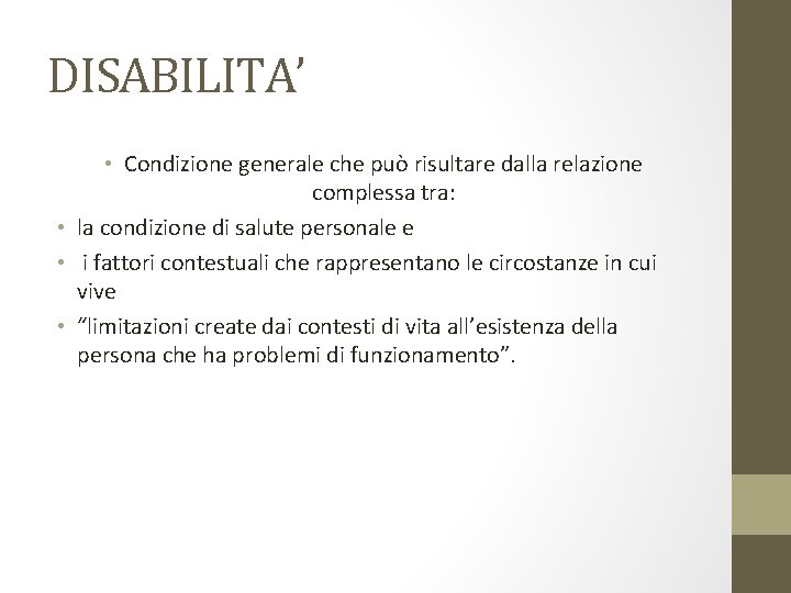 DISABILITA’ • Condizione generale che può risultare dalla relazione complessa tra: • la condizione DISABILITA’ • Condizione generale che può risultare dalla relazione complessa tra: • la condizione
