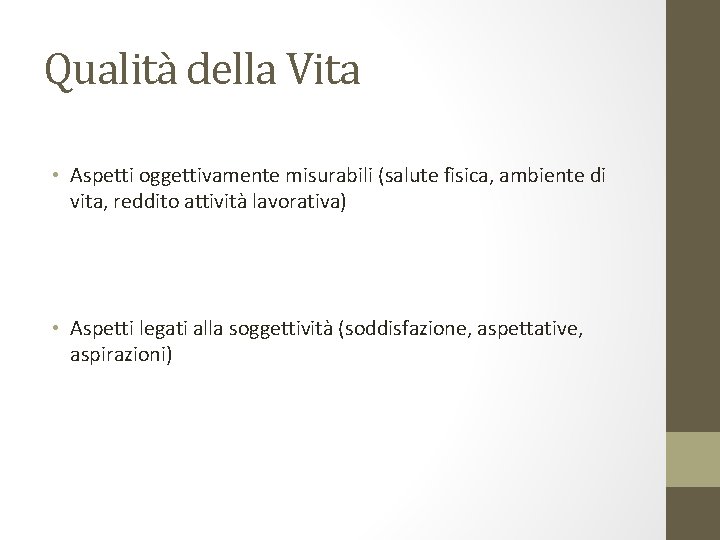 Qualità della Vita • Aspetti oggettivamente misurabili (salute fisica, ambiente di vita, reddito attività Qualità della Vita • Aspetti oggettivamente misurabili (salute fisica, ambiente di vita, reddito attività