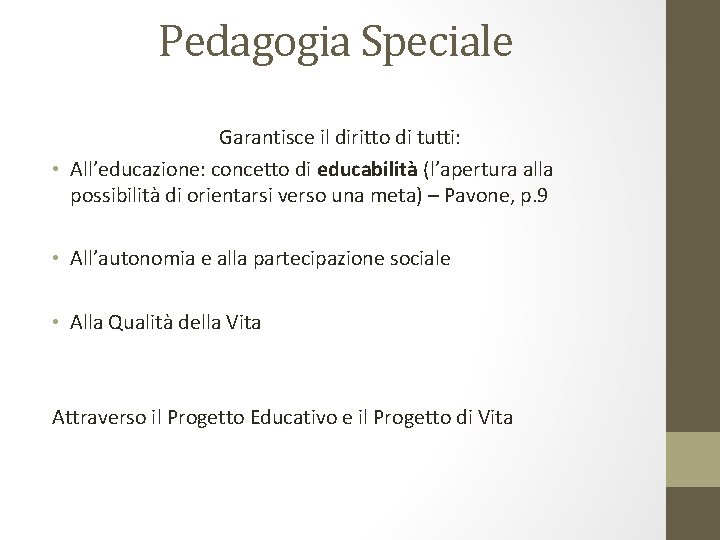 Pedagogia Speciale Garantisce il diritto di tutti: • All’educazione: concetto di educabilità (l’apertura alla Pedagogia Speciale Garantisce il diritto di tutti: • All’educazione: concetto di educabilità (l’apertura alla