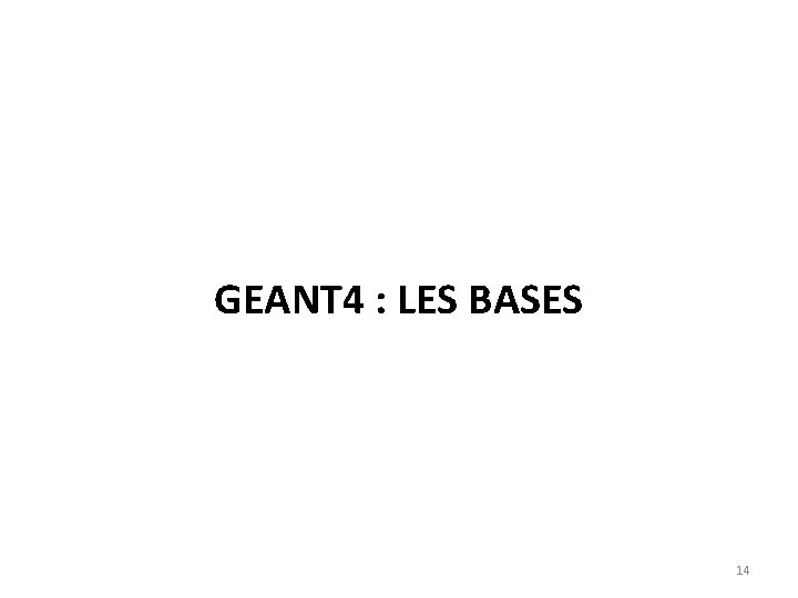 GEANT 4 : LES BASES 14 