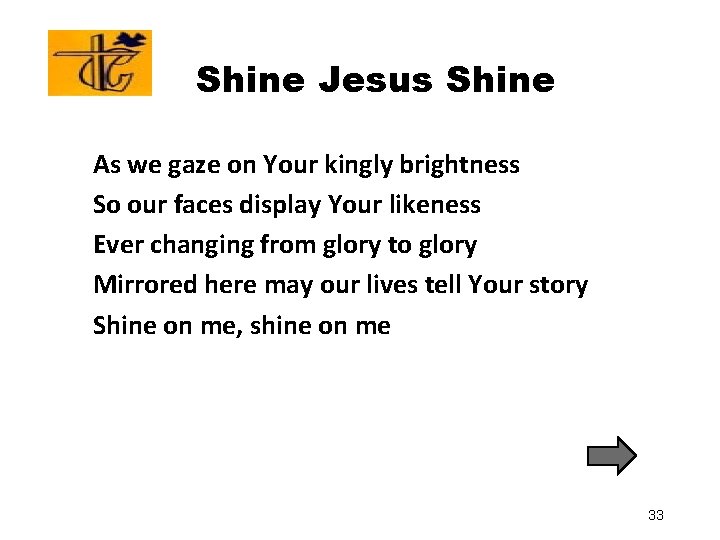 Shine Jesus Shine As we gaze on Your kingly brightness So our faces display