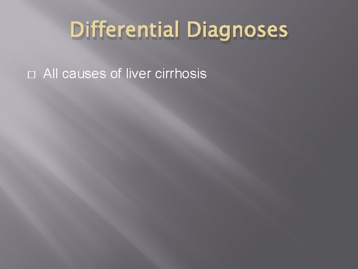 Differential Diagnoses � All causes of liver cirrhosis 