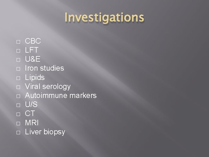 Investigations � � � CBC LFT U&E Iron studies Lipids Viral serology Autoimmune markers