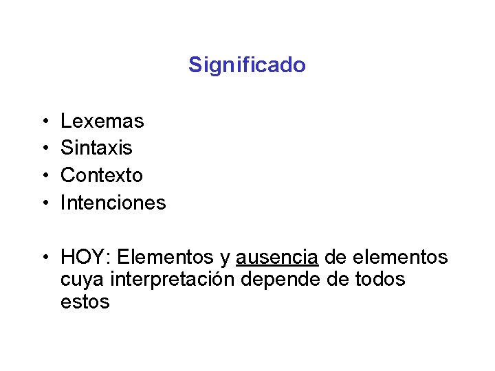 Significado • • Lexemas Sintaxis Contexto Intenciones • HOY: Elementos y ausencia de elementos