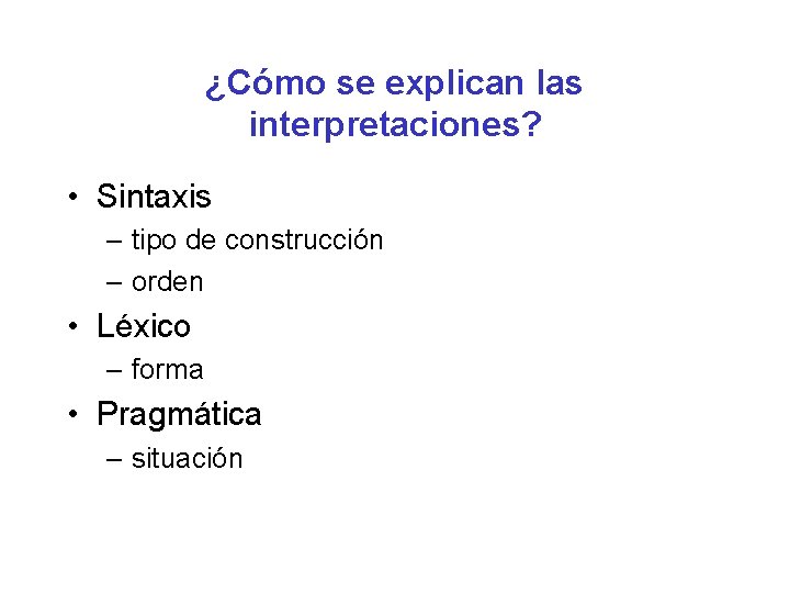 ¿Cómo se explican las interpretaciones? • Sintaxis – tipo de construcción – orden •