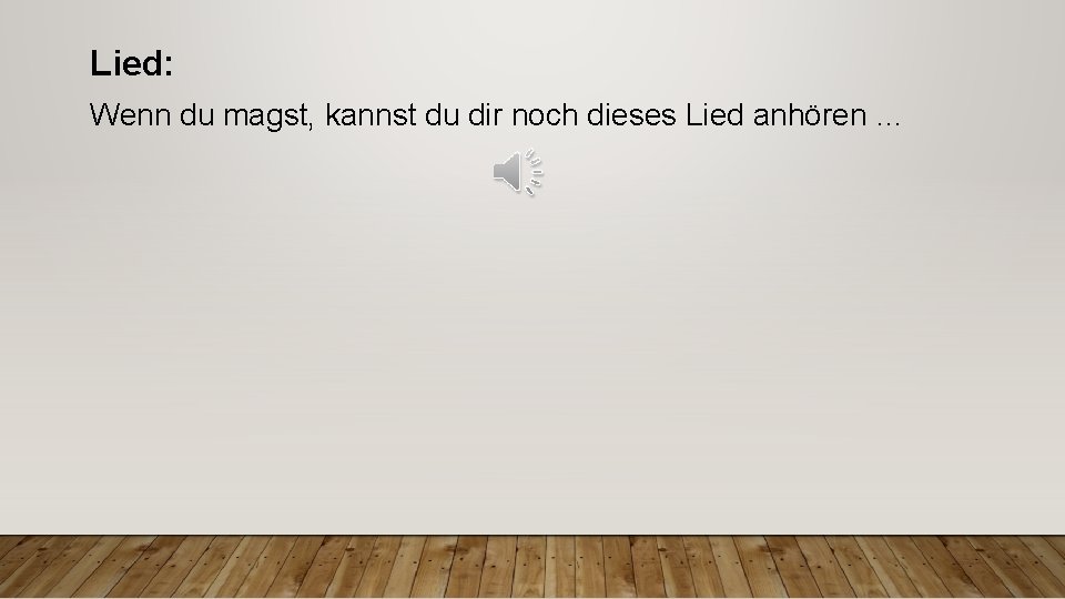 Lied: Wenn du magst, kannst du dir noch dieses Lied anhören … 