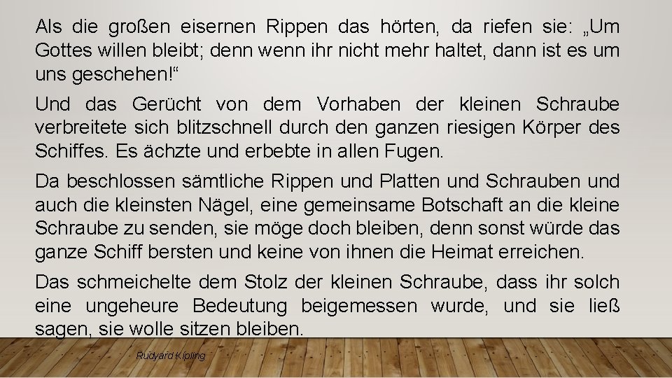 Als die großen eisernen Rippen das hörten, da riefen sie: „Um Gottes willen bleibt;