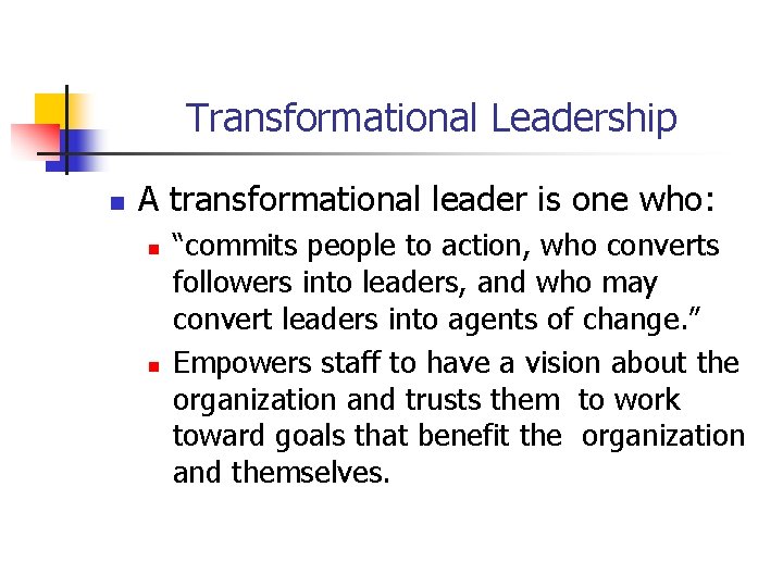Transformational Leadership n A transformational leader is one who: n n “commits people to