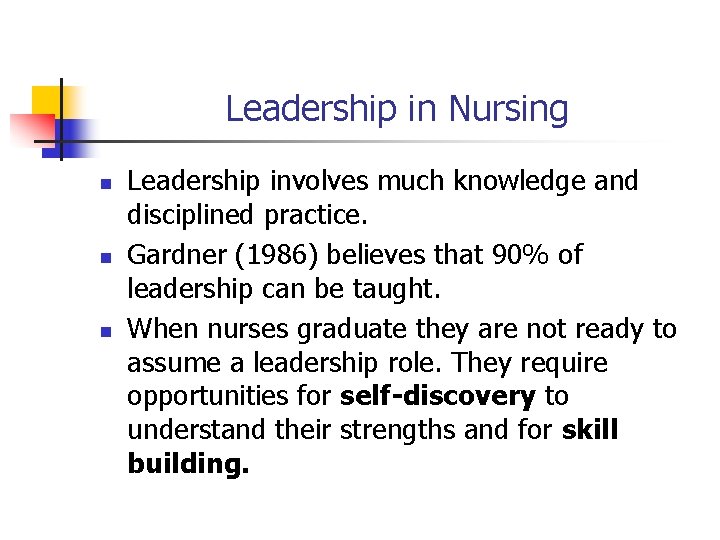 Leadership in Nursing n n n Leadership involves much knowledge and disciplined practice. Gardner