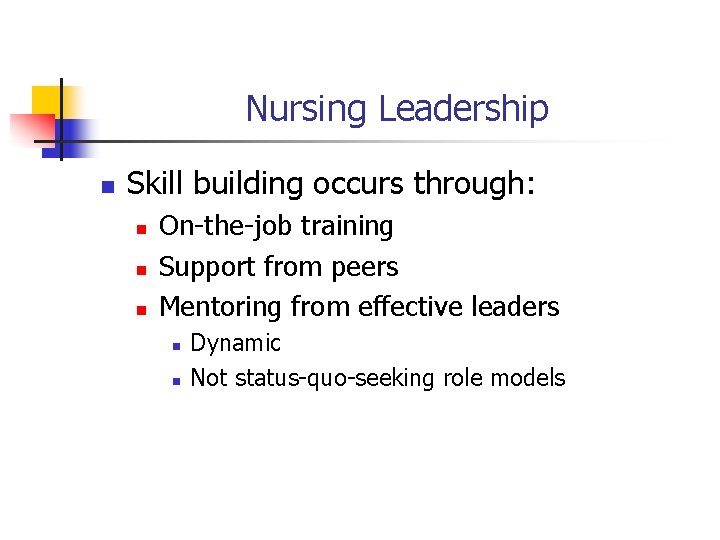 Nursing Leadership n Skill building occurs through: n n n On-the-job training Support from