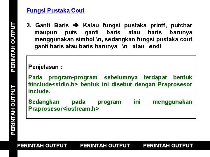 PERINTAH OUTPUT Fungsi Pustaka Cout 3. Ganti Baris Kalau fungsi pustaka printf, putchar maupun