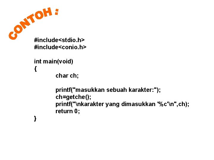 #include<stdio. h> #include<conio. h> int main(void) { char ch; printf("masukkan sebuah karakter: "); ch=getche();