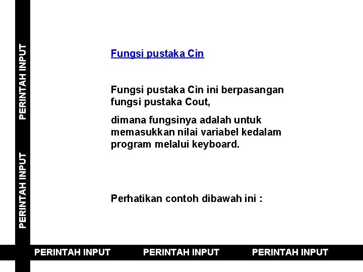 PERINTAH INPUT Fungsi pustaka Cin ini berpasangan fungsi pustaka Cout, PERINTAH INPUT dimana fungsinya