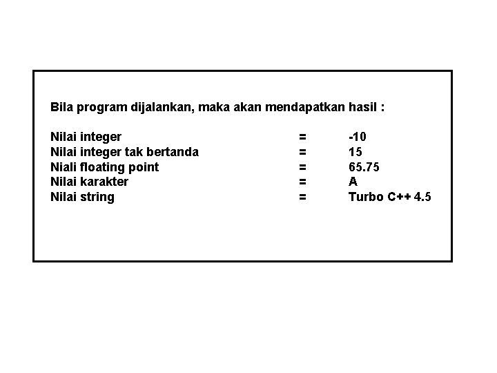 Bila program dijalankan, maka akan mendapatkan hasil : Nilai integer tak bertanda Niali floating