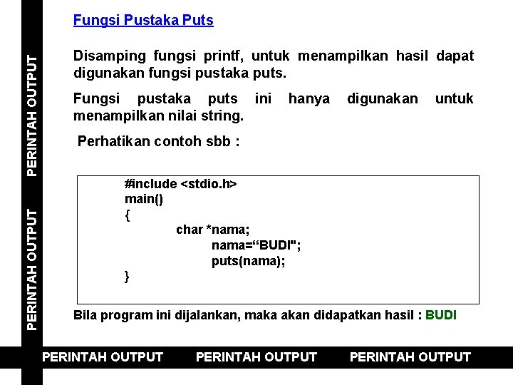 PERINTAH OUTPUT Fungsi Pustaka Puts Disamping fungsi printf, untuk menampilkan hasil dapat digunakan fungsi